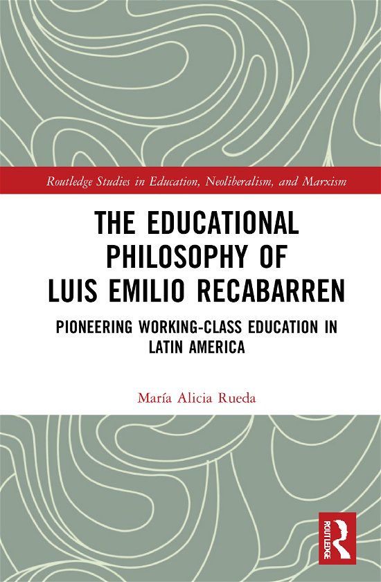 Cover for Rueda, Maria Alicia (Northern Illinois University, USA) · The Educational Philosophy of Luis Emilio Recabarren: Pioneering Working-Class Education in Latin America - Routledge Studies in Education, Neoliberalism, and Marxism (Gebundenes Buch) (2020)