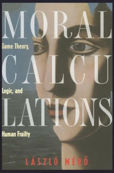 Cover for Laszlo Mero · Moral Calculations: Game Theory, Logic, and Human Frailty (Hardcover Book) [1998 edition] (1998)