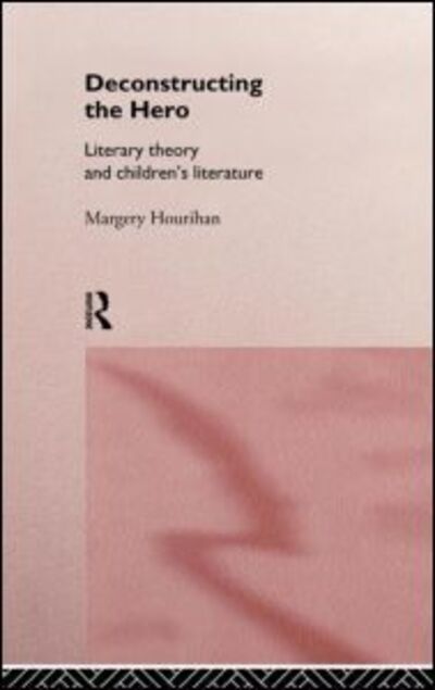 Cover for Margery Hourihan · Deconstructing the Hero: Literary Theory and Children's Literature (Hardcover Book) (1997)