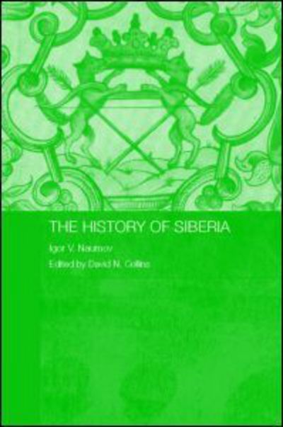 Cover for Naumov, Igor V. (Irkutsk State Technical University, Russia) · The History of Siberia - Routledge Studies in the History of Russia and Eastern Europe (Hardcover Book) (2006)