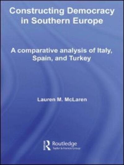 Cover for McLaren, Lauren M. (University of Nottingham, UK) · Constructing Democracy in Southern Europe: A comparative analysis of Italy, Spain and Turkey - Democratization and Autocratization Studies (Gebundenes Buch) (2008)