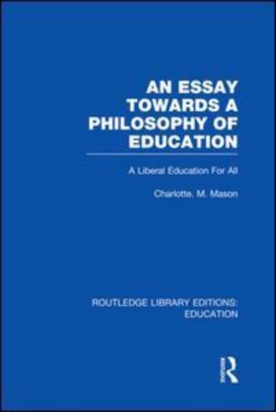 Cover for Charlotte Mason · An Essay Towards A Philosophy of Education (RLE Edu K): A Liberal Education for All - Routledge Library Editions: Education (Paperback Book) (2014)