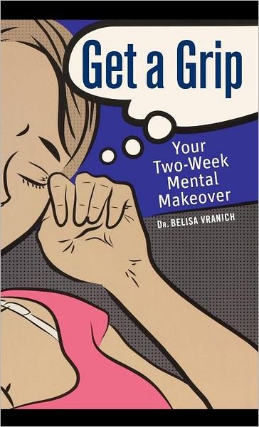 Cover for Vranich, Belisa, Psy.D · Get a Grip: Your Two Week Mental Makeover (Innbunden bok) (2009)