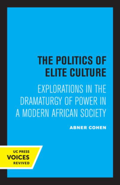 Cover for Abner Cohen · The Politics of Elite Culture: Explorations in the Dramaturgy of Power in a Modern African Society (Paperback Book) (2022)