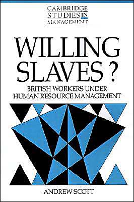 Cover for Andrew Scott · Willing Slaves?: British Workers under Human Resource Management - Cambridge Studies in Management (Paperback Book) (1994)