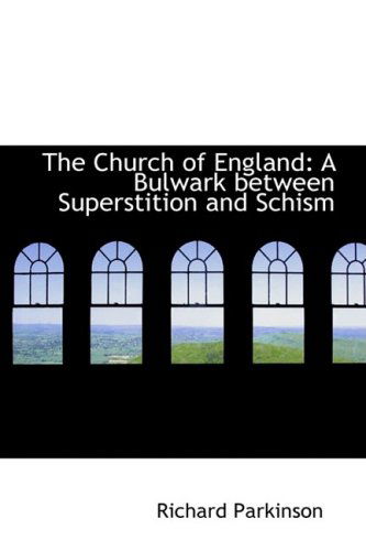 The Church of England: a Bulwark Between Superstition and Schism - Richard Parkinson - Books - BiblioLife - 9780559471193 - November 14, 2008