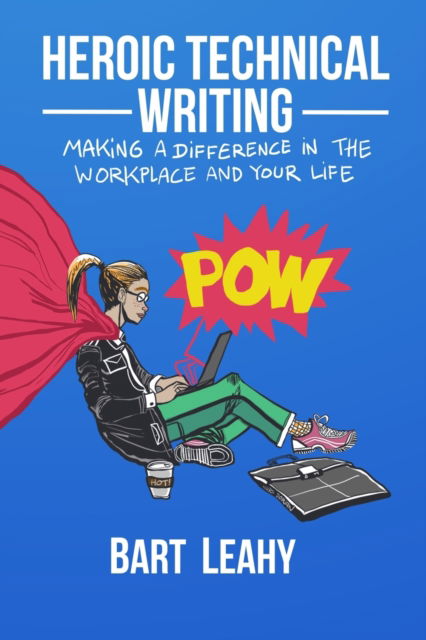 Cover for Bart Leahy · Heroic Technical Writing: Making a Difference in the Workplace and Your Life (Paperback Book) (2020)