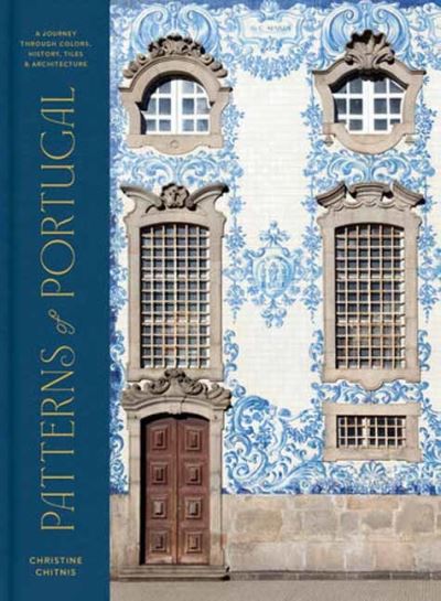 Cover for Christine Chitnis · Patterns of Portugal: A Journey Through Colors, History, Tiles, and Architecture (Gebundenes Buch) (2024)