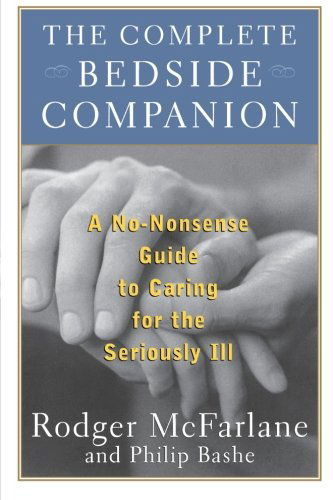 The Complete Bedside Companion: a No-nonsense Guide to Caring for the Seriously Ill - Philip Bashe - Books - Touchstone - 9780684843193 - August 11, 1999