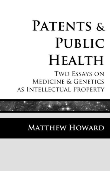 Cover for Matthew Howard · Patents and Public Health: Two Essays on Medicine &amp; Genetics As Intellectual Property (Educational Series) (Volume 1) (Pocketbok) (2015)