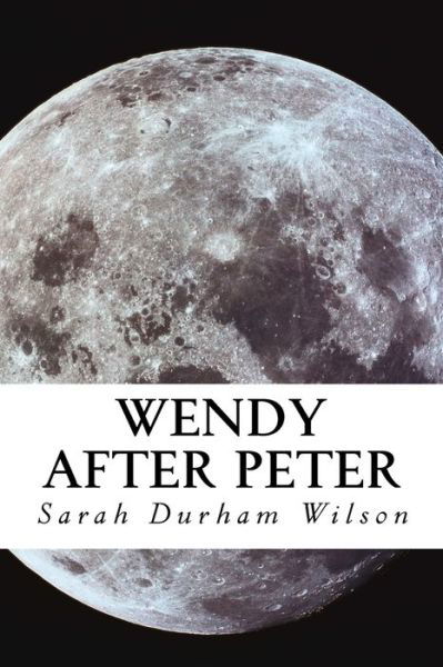 Cover for Sarah Durham Wilson · Wendy After Peter (Paperback Book) (2017)