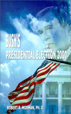 Cover for Ph.d. Robert  R. Morman · Bush's Presidential Election 2000: Candidates, Conventions, Campaigns and Comments (Paperback Book) (2001)