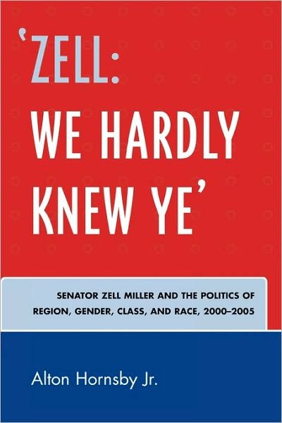 Cover for Hornsby, Alton, Jr. · 'Zell: We Hardly Knew Ye': Senator Zell Miller and the Politics of Region, Gender, Class, and Race, 2000D2005 (Paperback Book) (2007)