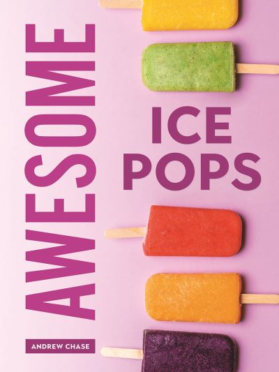 Cover for Andrew Chase · Awesome Ice Pops: 70 Cool Treats (Paperback Book) (2024)