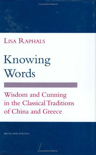 Knowing Words: Wisdom and Cunning in the Classical Traditions of China and Greece - Myth and Poetics - Lisa Raphals - Books - Cornell University Press - 9780801426193 - July 30, 1992