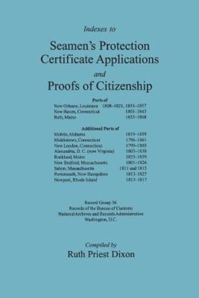 Cover for Ruth Dixon · Indexes to Seamen's Protection Certificate Applications and Proofs of Citizenship: Principally the Ports of New Orleans, La, New Haven, Ct, Bath, Me, (Pocketbok) (2013)
