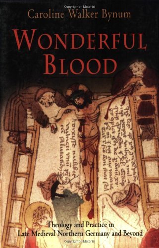 Cover for Caroline Walker Bynum · Wonderful Blood: Theology and Practice in Late Medieval Northern Germany and Beyond - The Middle Ages Series (Paperback Bog) (2007)
