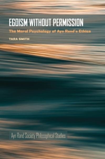Cover for Tara Smith · Egoism Without Permission: The Moral Psychology of Ayn Rand's Ethics - Ayn Rand Society Philosophical Studies (Hardcover bog) (2024)