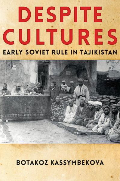 Cover for Botakoz Kassymbekova · Despite Cultures: Early Soviet Rule in Tajikistan - Central Eurasia in Context (Paperback Book) (2016)