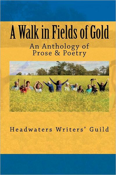 Cover for Headwaters Writers' Guild · A Walk in Fields of Gold: an Anthology of Prose &amp; Poetry (Paperback Book) (2010)