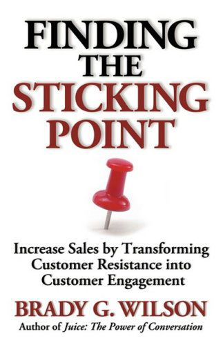 Finding the Sticking Point: Increase Sales by Transforming Customer Resistance into Customer Engagement - Brady G. Wilson - Książki - BPS Books - 9780980923193 - 15 maja 2009