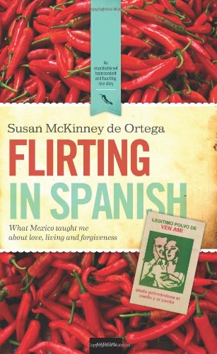 Cover for Susan Mckinney De Ortega · Flirting in Spanish: What Mexico Taught Me About Love, Living and Forgiveness (Paperback Book) (2011)