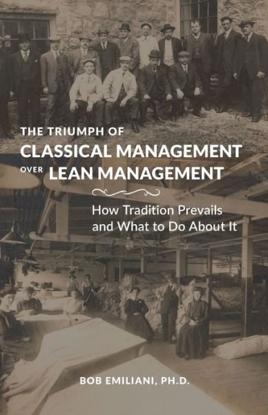 Cover for Bob Emiliani · The Triumph of Classical Management Over Lean Management (Paperback Book) (2018)