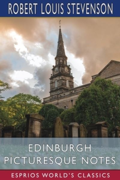 Edinburgh Picturesque Notes (Esprios Classics) - Robert Louis Stevenson - Kirjat - Blurb - 9781006596193 - keskiviikko 20. maaliskuuta 2024