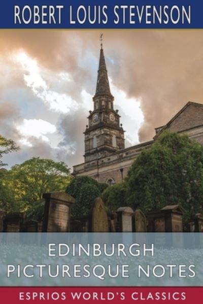 Edinburgh Picturesque Notes (Esprios Classics) - Robert Louis Stevenson - Bøker - Blurb - 9781006596193 - 20. mars 2024