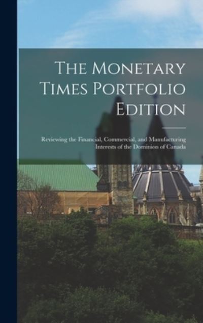 Cover for Anonymous · The Monetary Times Portfolio Edition [microform] (Hardcover Book) (2021)