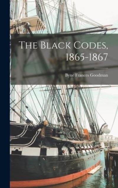 The Black Codes, 1865-1867 - Byne Frances Goodman - Boeken - Legare Street Press - 9781013413193 - 9 september 2021