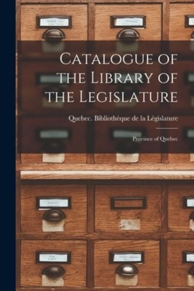 Cover for Quebec (Province) Bibliotheque de la L · Catalogue of the Library of the Legislature [microform] (Paperback Bog) (2021)