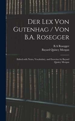 Cover for Bayard Quincy Morgan · Der Lex Von Gutenhag / Von B.A. Rosegger; Edited With Notes, Vocabulary, and Exercises by Bayard Qunicy Morgan (Hardcover bog) (2021)