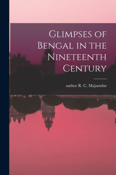 Cover for R C Author Majumdar · Glimpses of Bengal in the Nineteenth Century (Pocketbok) (2021)