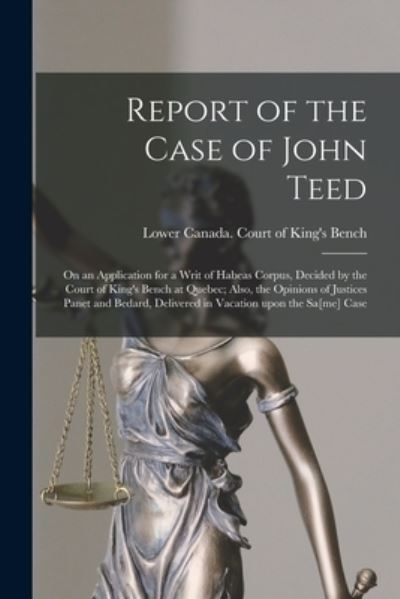 Cover for Lower Canada Court of King's Bench · Report of the Case of John Teed [microform] (Paperback Book) (2021)