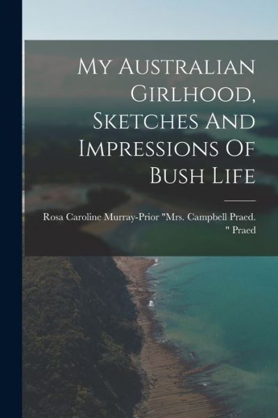 Cover for Rosa Caroline Murray-Prior  Camp · My Australian Girlhood, Sketches and Impressions of Bush Life (Book) (2022)