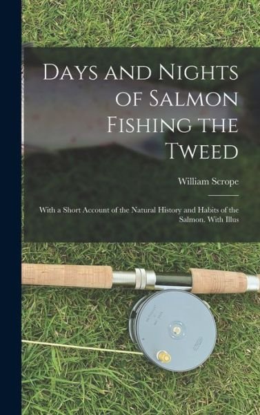 Cover for William Scrope · Days and Nights of Salmon Fishing the Tweed; with a Short Account of the Natural History and Habits of the Salmon. with Illus (Book) (2022)