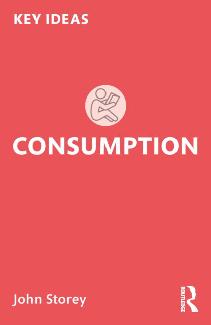 Cover for Storey, John (University of Sunderland, UK) · Consumption - Key Ideas (Inbunden Bok) (2022)