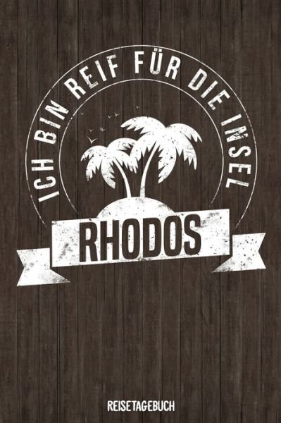 Cover for Insel Reisetagebuch Publishing · Ich bin reif fur die Insel Rhodos Reisetagebuch (Paperback Bog) (2019)