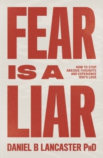 Fear is a Liar: How to Stop Anxious Thoughts and Experience God's Love - Christian Self Help Guides - Daniel B Lancaster - Bøger - Independently Published - 9781086853193 - 1. august 2019