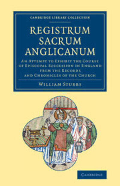 Cover for William Stubbs · Registrum sacrum Anglicanum: An Attempt to Exhibit the Course of Episcopal Succession in England from the Records and Chronicles of the Church - Cambridge Library Collection - British and Irish History, General (Pocketbok) (2013)