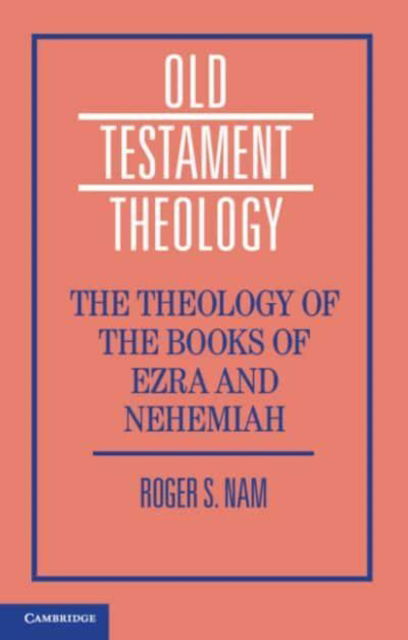 Nam, Roger S. (Emory University, Atlanta) · The Theology of the Books of Ezra and Nehemiah - Old Testament Theology (Paperback Book) (2024)