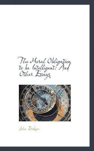 The Moral Obligation to Be Intelligent: and Other Essays - John Erskine - Książki - BiblioLife - 9781110011193 - 20 kwietnia 2009