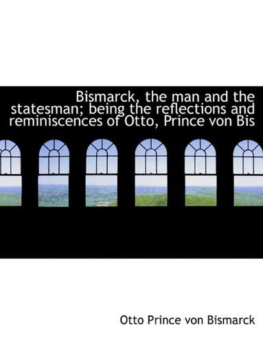 Cover for Otto Prince Von Bismarck · Bismarck, the Man and the Statesman; Being the Reflections and Reminiscences of Otto, Prince Von Bis (Paperback Book) (2009)