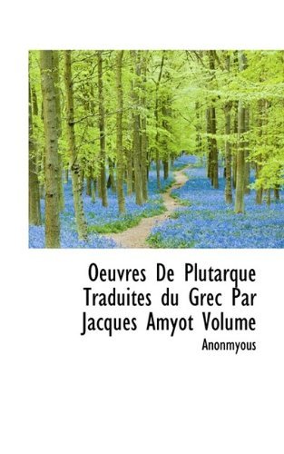 Cover for Anonmyous · Oeuvres de Plutarque Traduites Du Grec Par Jacques Amyot Volume (Paperback Book) (2009)