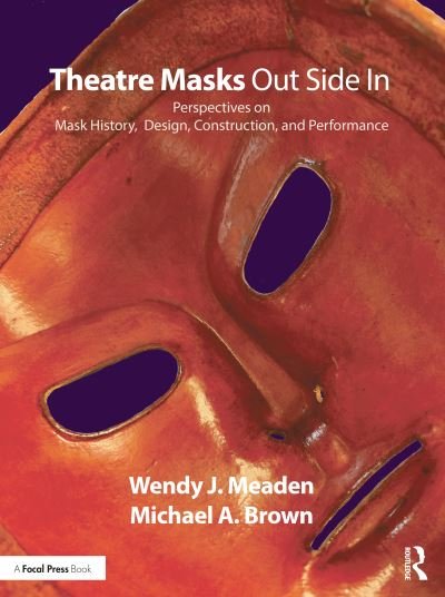Theatre Masks Out Side In: Perspectives on Mask History, Design, Construction, and Performance - Wendy J. Meaden - Books - Taylor & Francis Ltd - 9781138084193 - February 28, 2023