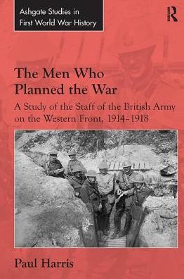 Cover for Paul Harris · The Men Who Planned the War: A Study of the Staff of the British Army on the Western Front, 1914-1918 - Routledge Studies in First World War History (Paperback Book) (2017)