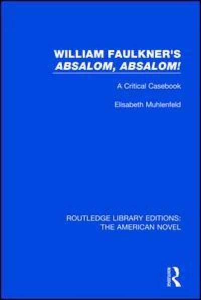 William Faulkner's 'Absalom, Absalom!: A Critical Casebook - Routledge Library Editions: The American Novel - Elisabeth Muhlenfeld - Books - Taylor & Francis Ltd - 9781138505193 - June 18, 2019