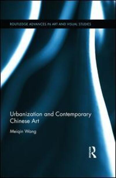 Cover for Meiqin Wang · Urbanization and Contemporary Chinese Art - Routledge Advances in Art and Visual Studies (Hardcover Book) (2015)