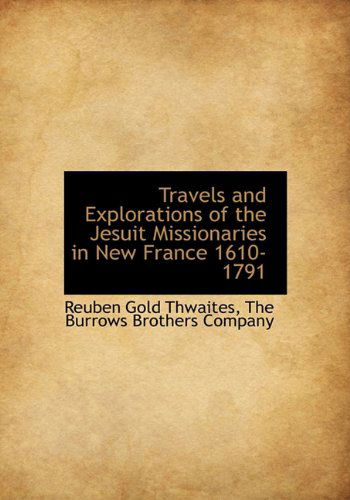 Cover for Reuben Gold Thwaites · Travels and Explorations of the Jesuit Missionaries in New France 1610-1791 (Hardcover Book) (2010)